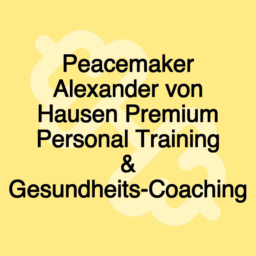 Peacemaker Alexander von Hausen Premium Personal Training & Gesundheits-Coaching