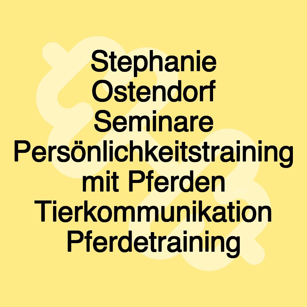 Stephanie Ostendorf Seminare Persönlichkeitstraining mit Pferden Tierkommunikation Pferdetraining