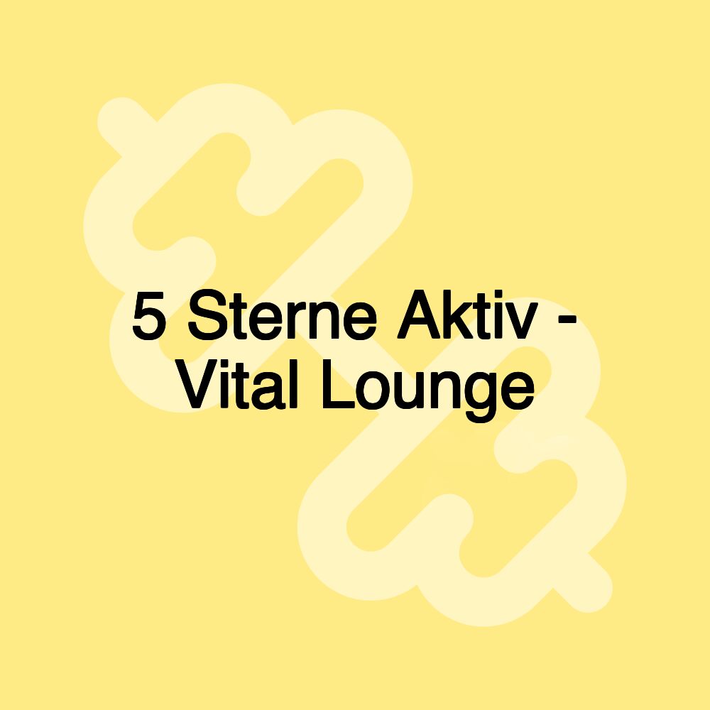 5 Sterne Aktiv - Vital Lounge