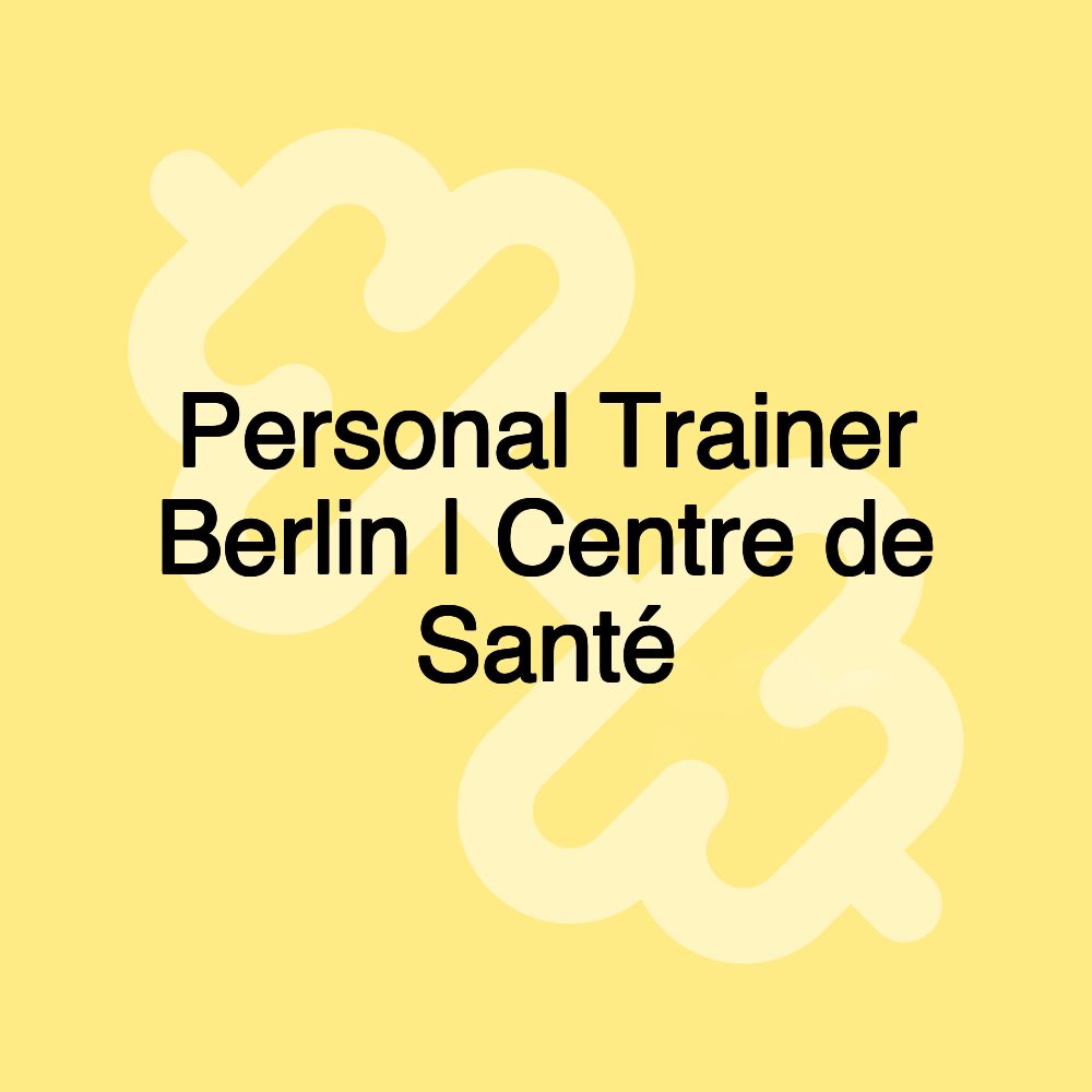 Personal Trainer Berlin | Centre de Santé