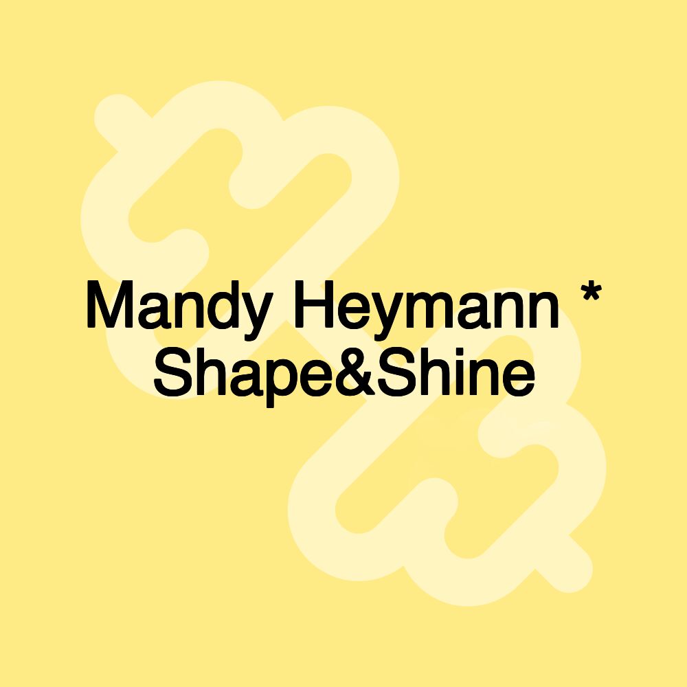 Mandy Heymann * Shape&Shine