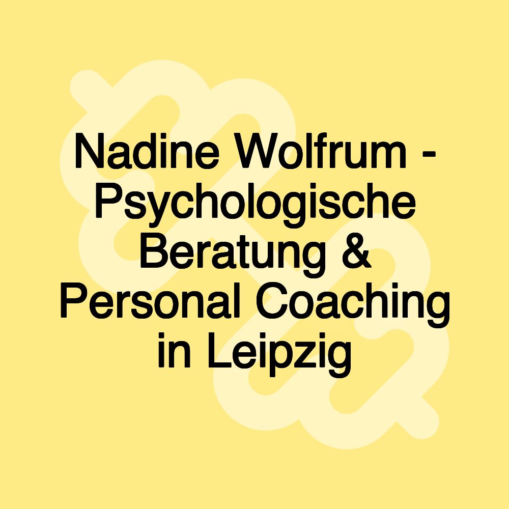 Nadine Wolfrum - Psychologische Beratung & Personal Coaching in Leipzig