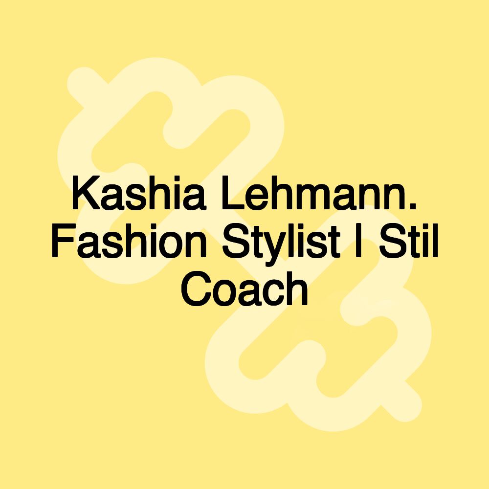 Kashia Lehmann. Fashion Stylist | Stil Coach