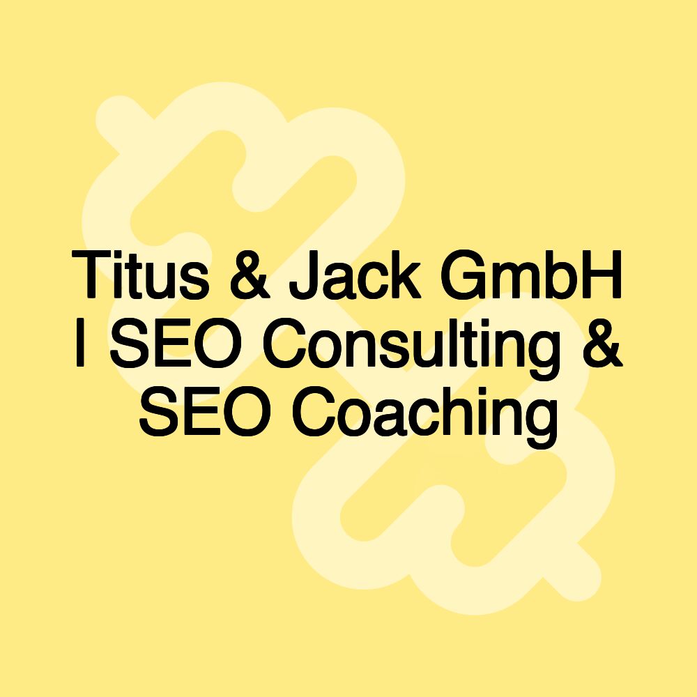 Titus & Jack GmbH | SEO Consulting & SEO Coaching