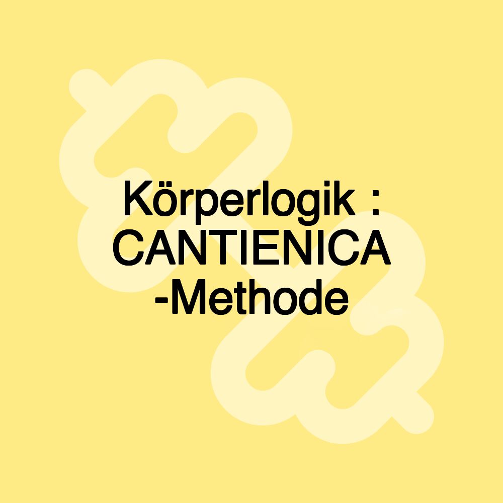 Körperlogik : CANTIENICA -Methode