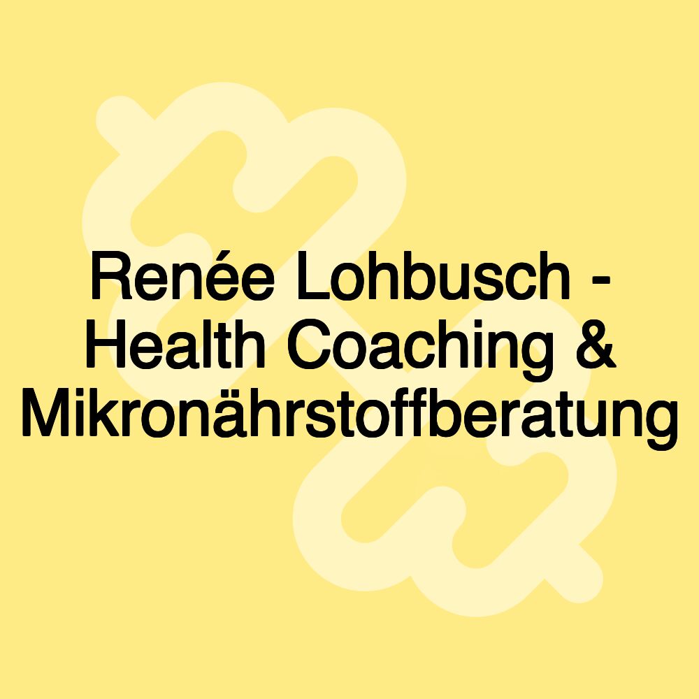 Renée Lohbusch - Health Coaching & Mikronährstoffberatung