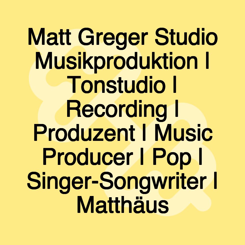 Matt Greger Studio Musikproduktion | Tonstudio | Recording | Produzent | Music Producer | Pop | Singer-Songwriter | Matthäus