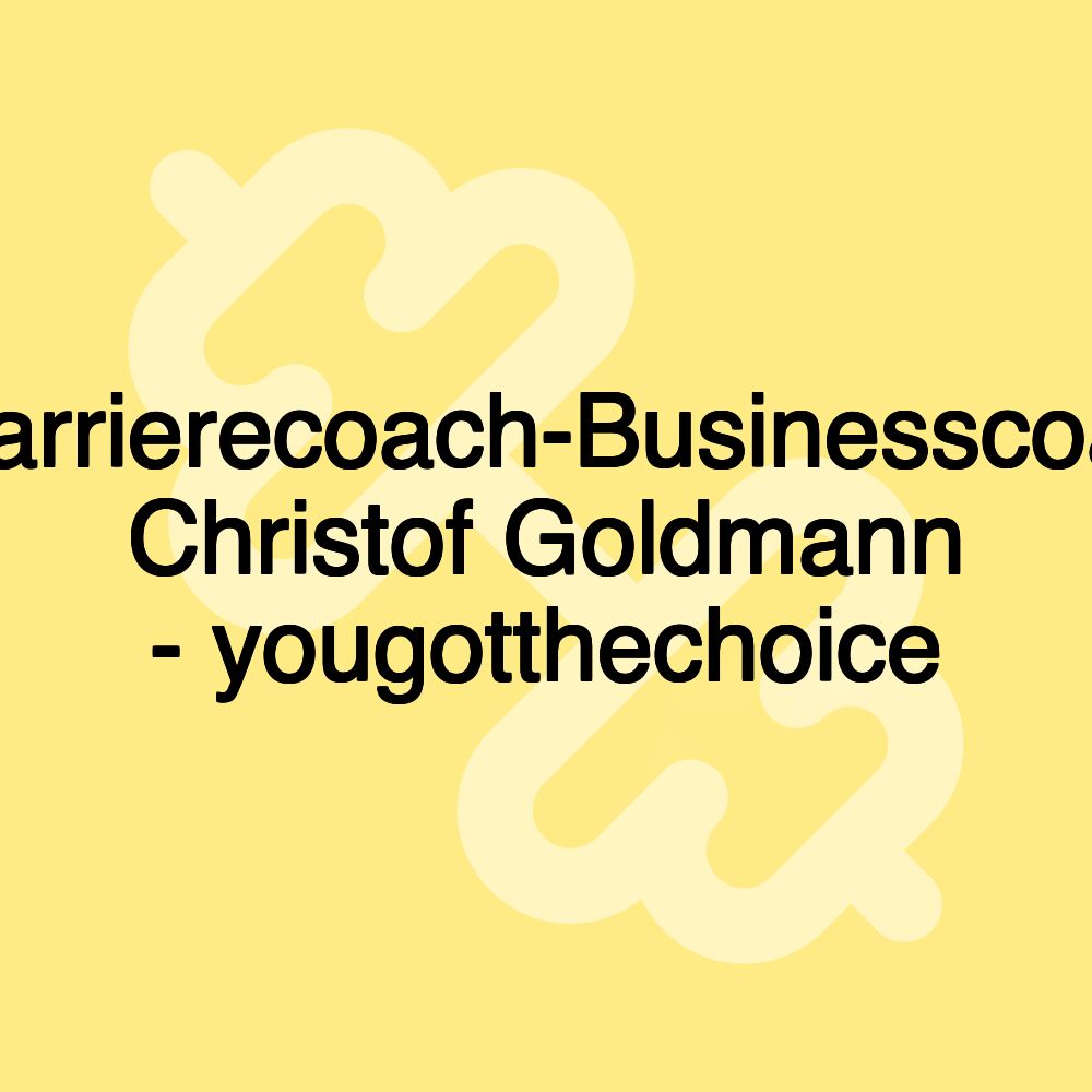 Talentevermittlung-Karrierecoach-Businesscoach-Trainer-Keynote- Christof Goldmann - yougotthechoice