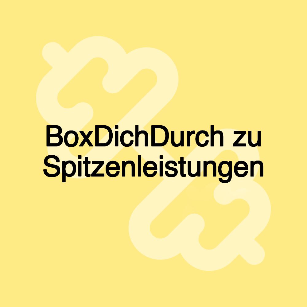 BoxDichDurch zu Spitzenleistungen