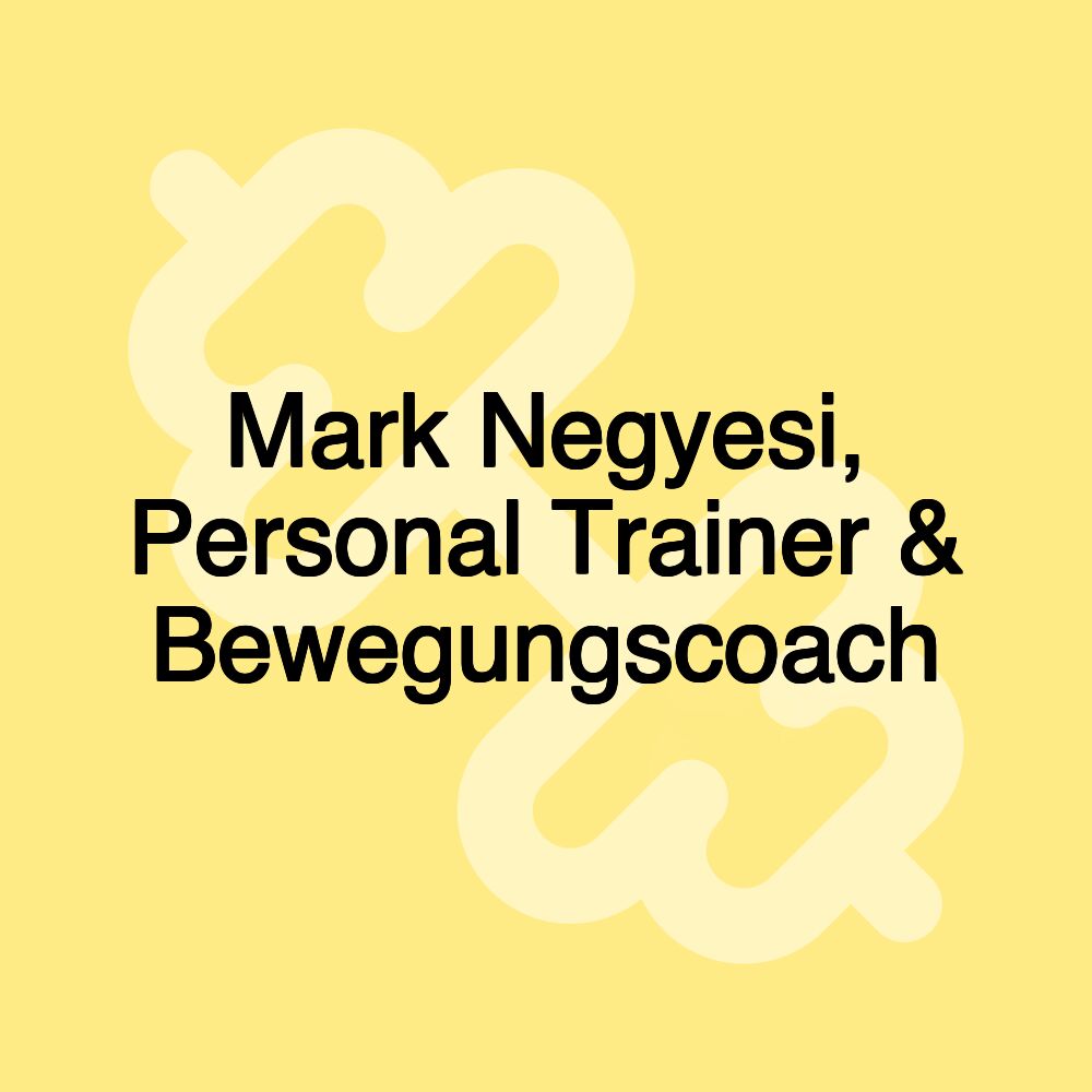 Mark Negyesi, Personal Trainer & Bewegungscoach