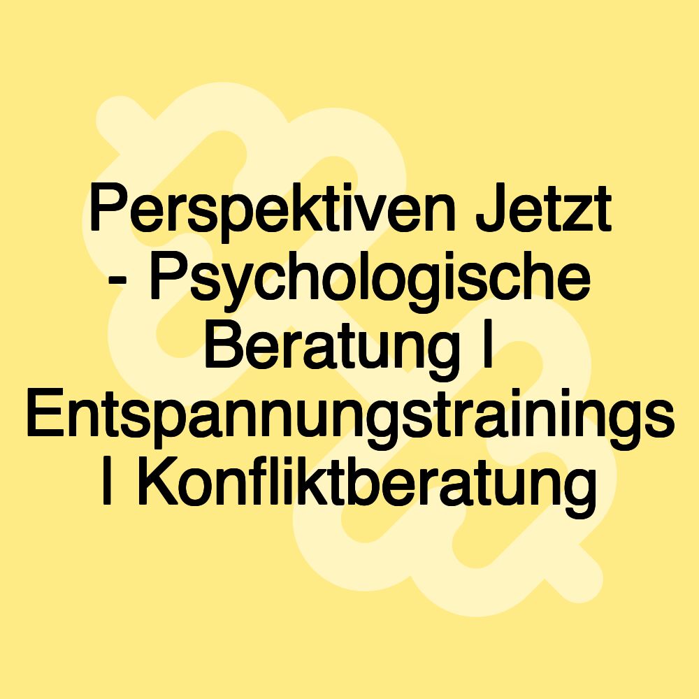 Perspektiven Jetzt - Psychologische Beratung | Entspannungstrainings | Konfliktberatung