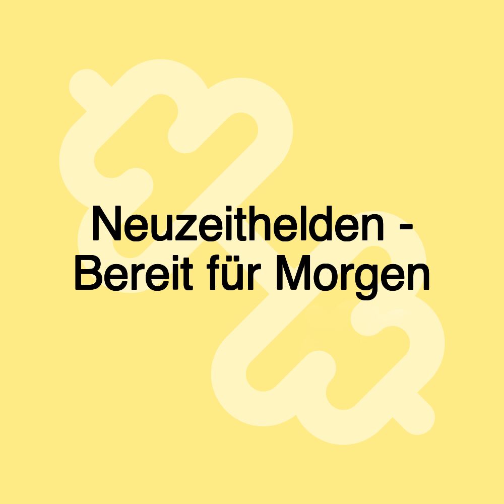 Neuzeithelden - Bereit für Morgen