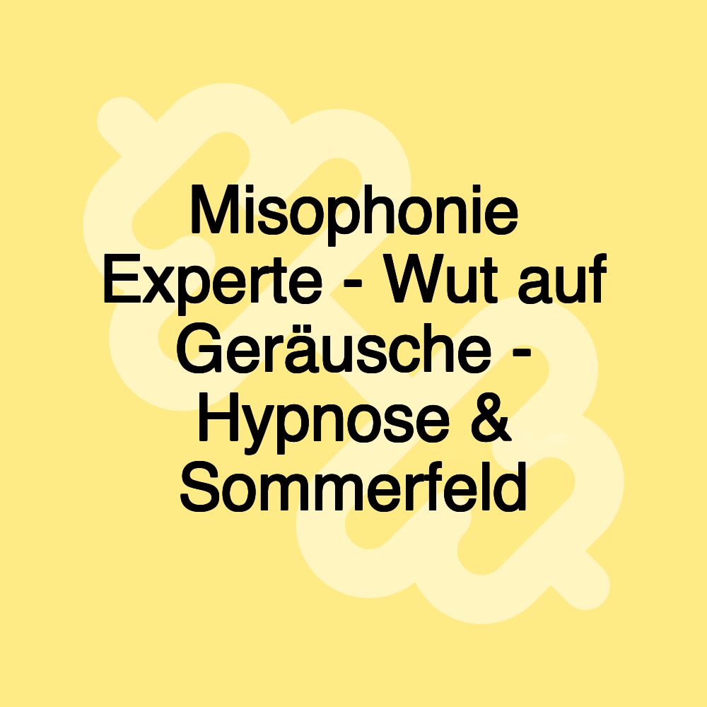 Misophonie Experte - Wut auf Geräusche - Hypnose & Sommerfeld