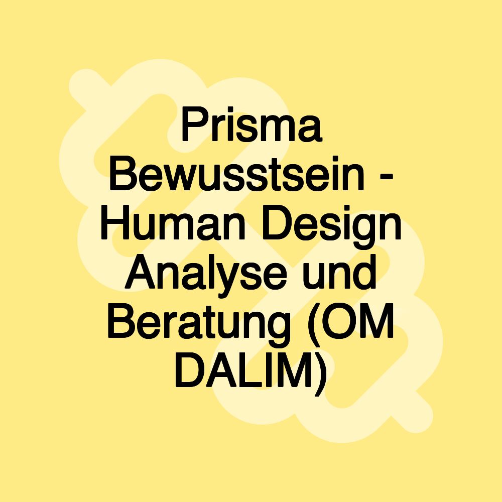 Prisma Bewusstsein - Human Design Analyse und Beratung (OM DALIM)