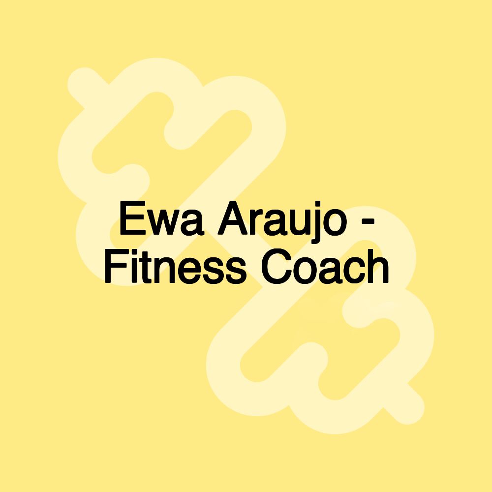 Ewa Araujo - Fitness Coach