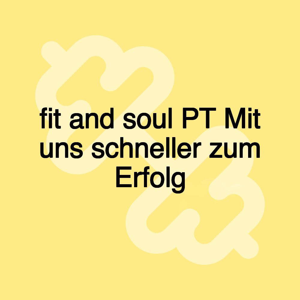 fit and soul PT Mit uns schneller zum Erfolg