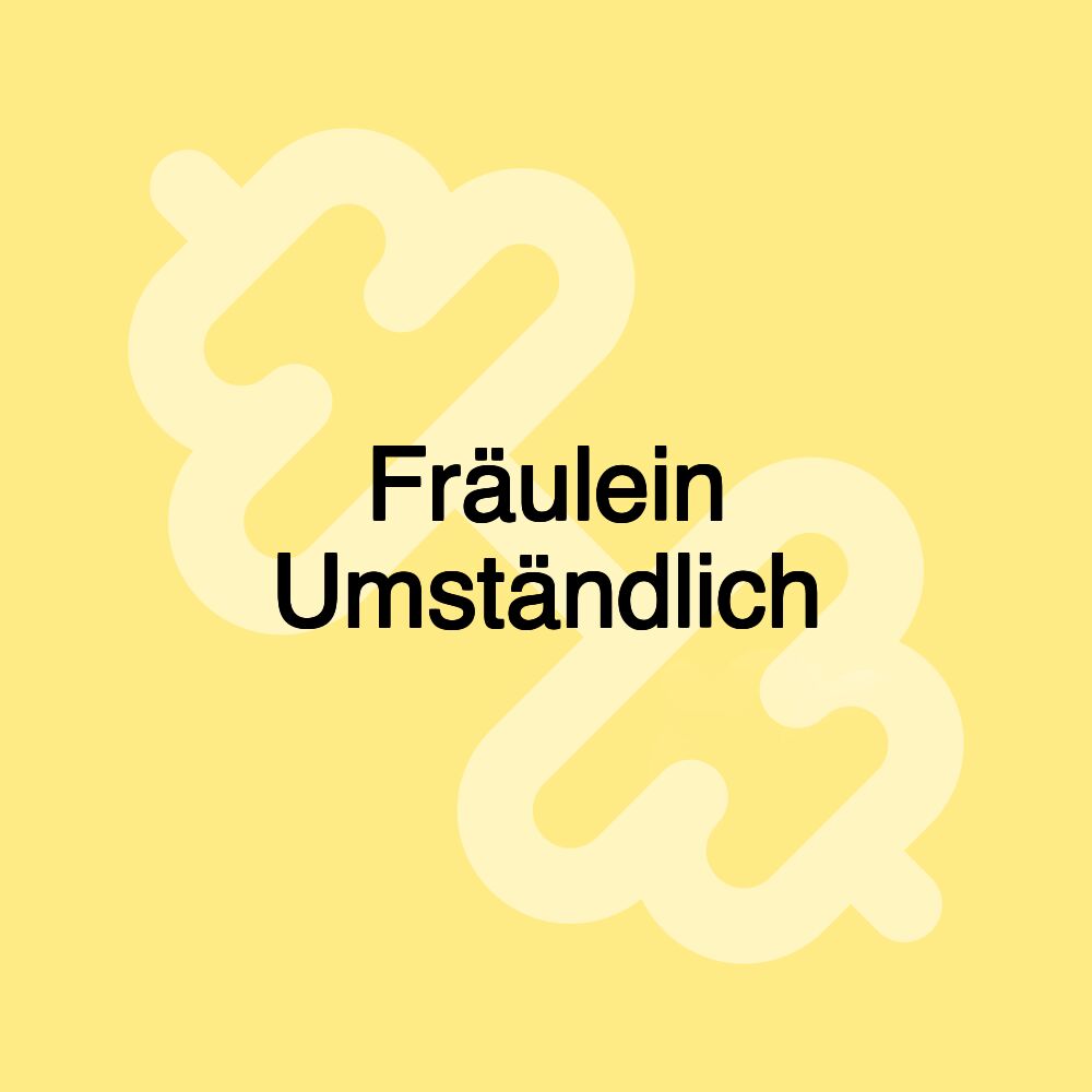 Fräulein Umständlich