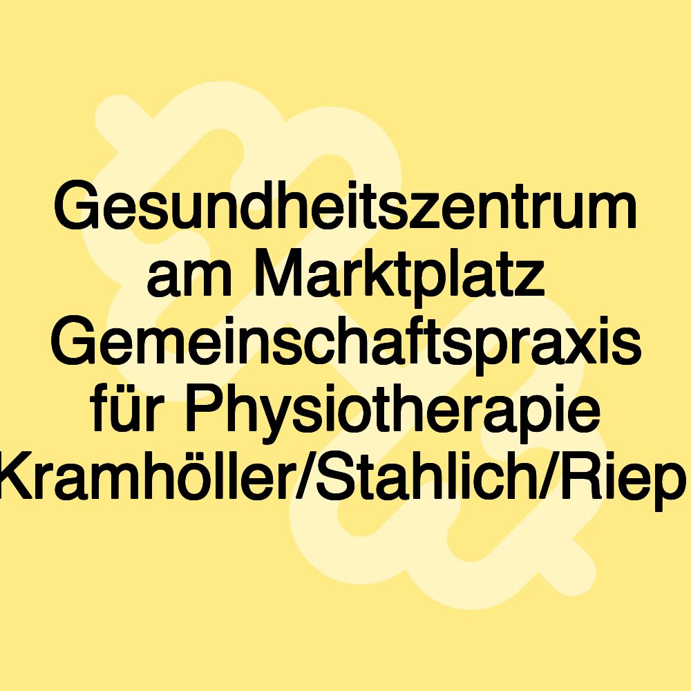 Gesundheitszentrum am Marktplatz Gemeinschaftspraxis für Physiotherapie Kramhöller/Stahlich/Riepl