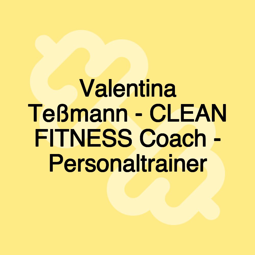 Valentina Teßmann - CLEAN FITNESS Coach - Personaltrainer