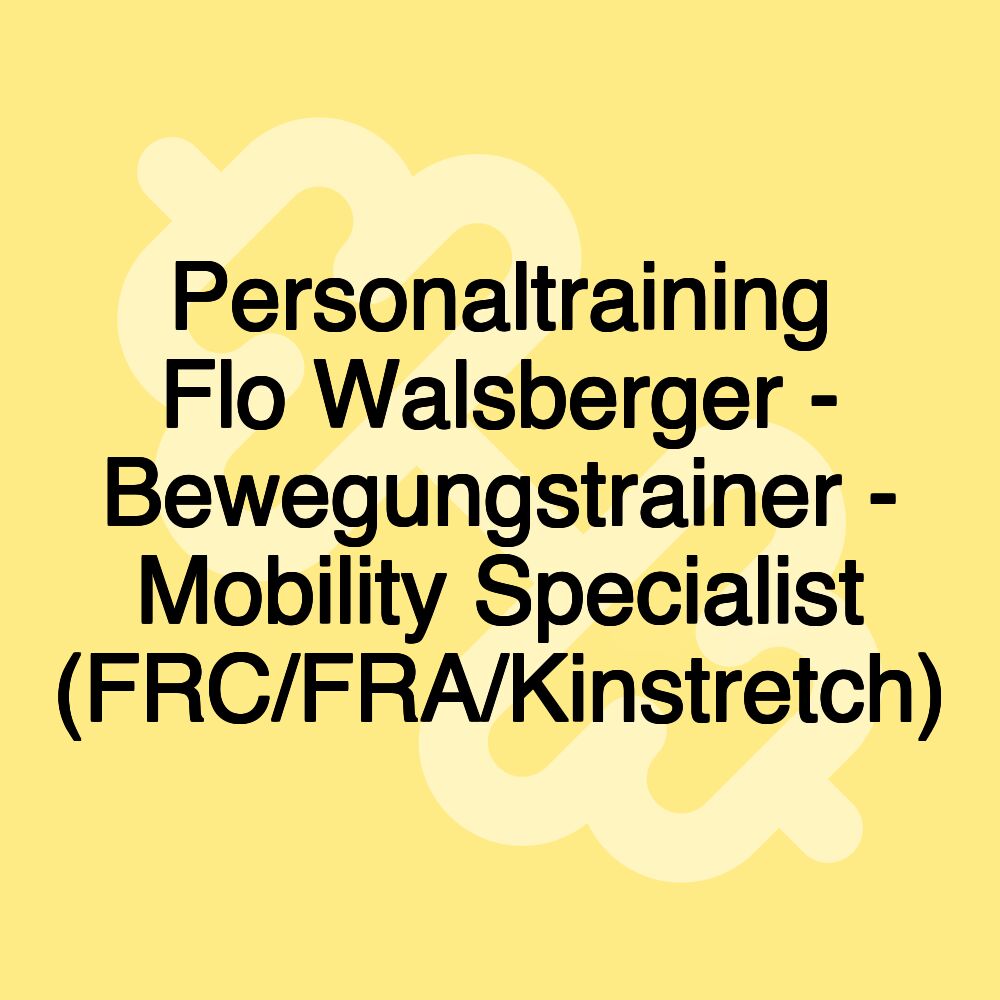 Personaltraining Flo Walsberger - Bewegungstrainer - Mobility Specialist (FRC/FRA/Kinstretch)