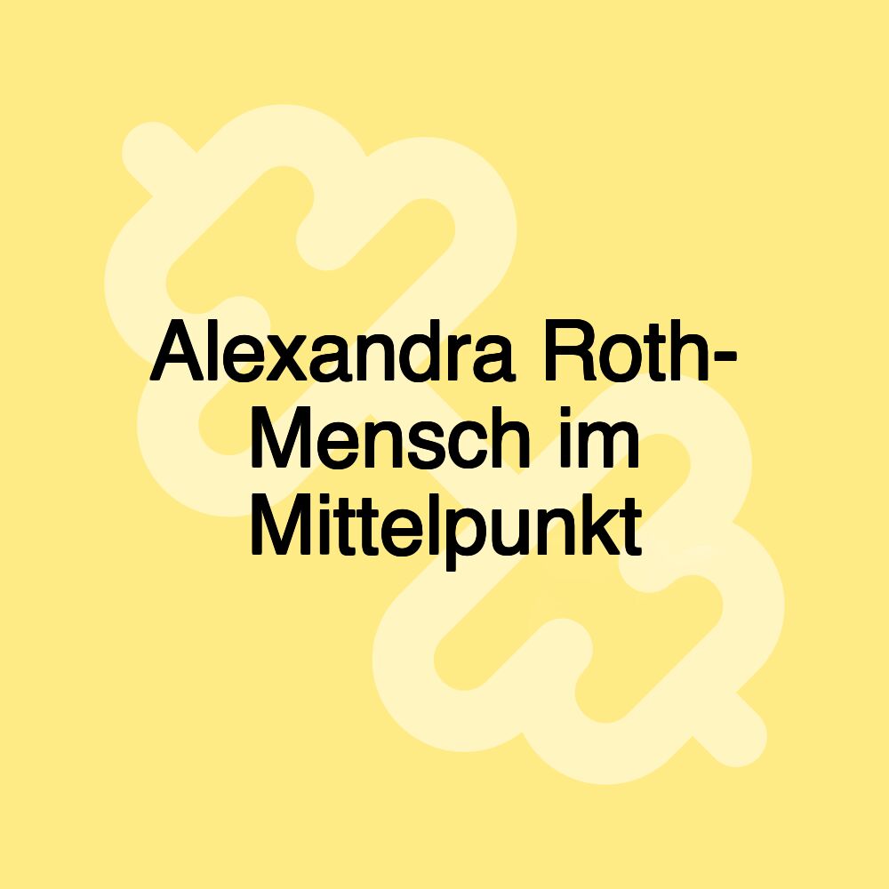 Alexandra Roth- Mensch im Mittelpunkt