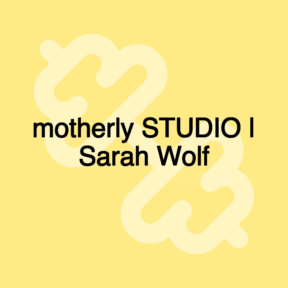 motherly STUDIO | Sarah Wolf