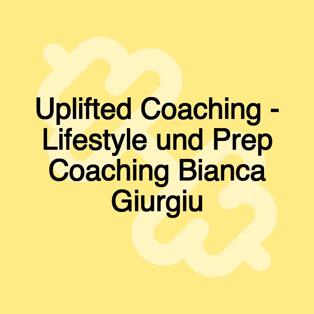 Uplifted Coaching - Lifestyle und Prep Coaching Bianca Giurgiu