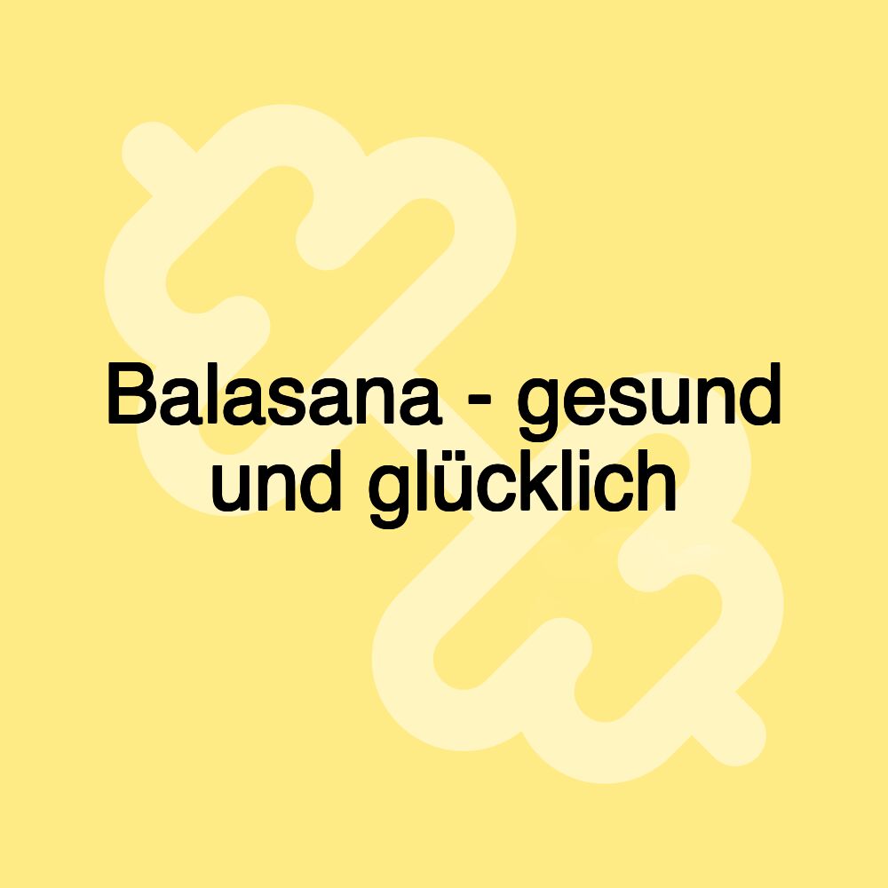 Balasana - gesund und glücklich