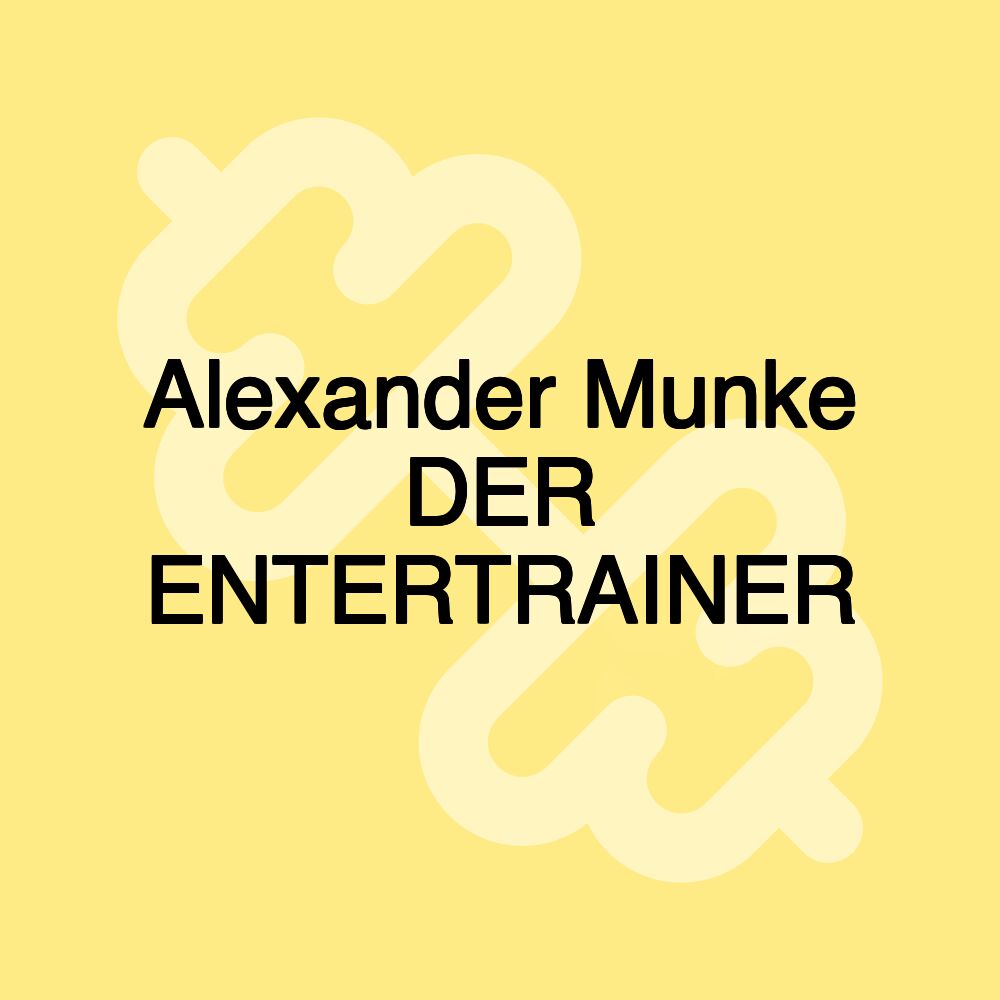 Alexander Munke DER ENTERTRAINER