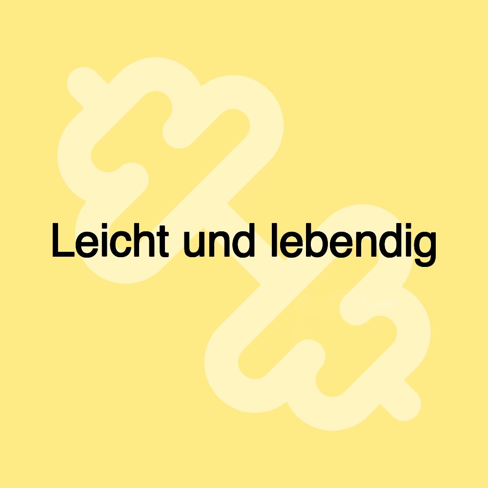 Leicht und lebendig