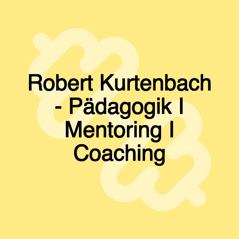 Robert Kurtenbach - Pädagogik I Mentoring I Coaching