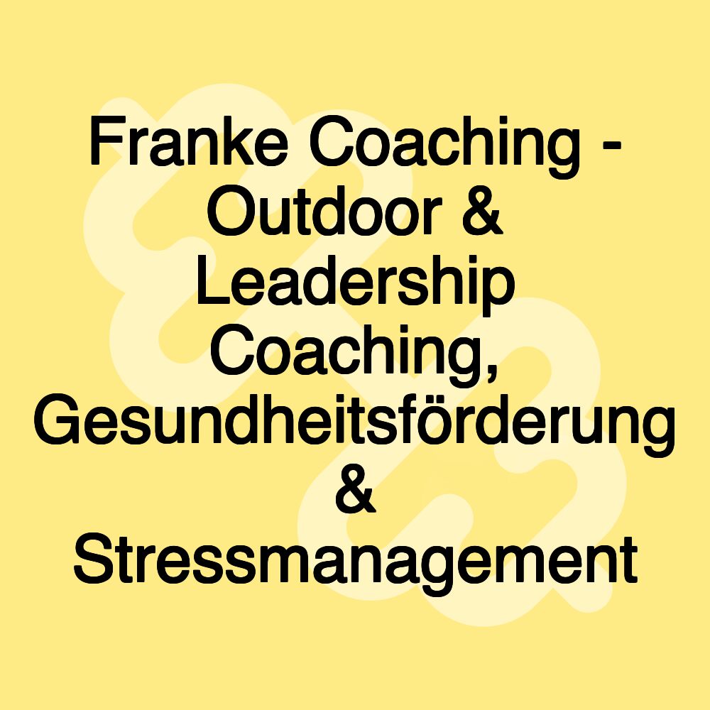 Franke Coaching - Outdoor & Leadership Coaching, Gesundheitsförderung & Stressmanagement