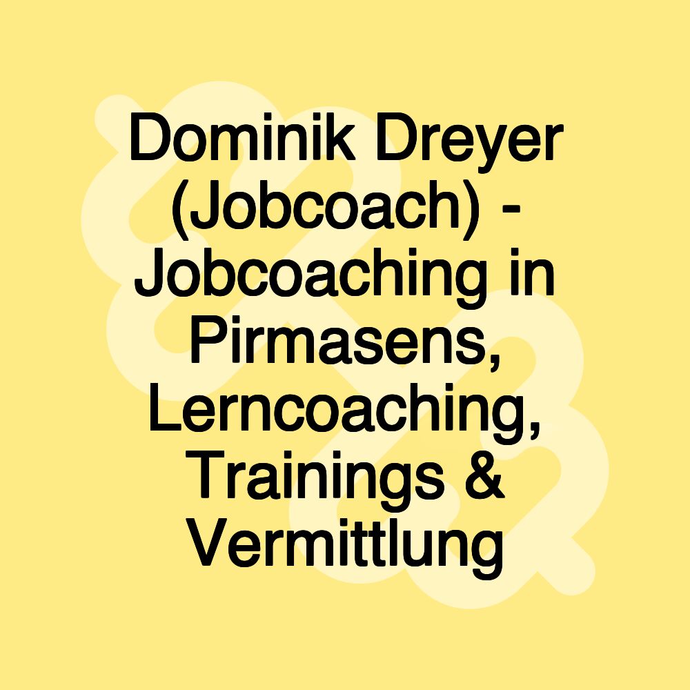 Dominik Dreyer (Jobcoach) - Jobcoaching in Pirmasens, Lerncoaching, Trainings & Vermittlung