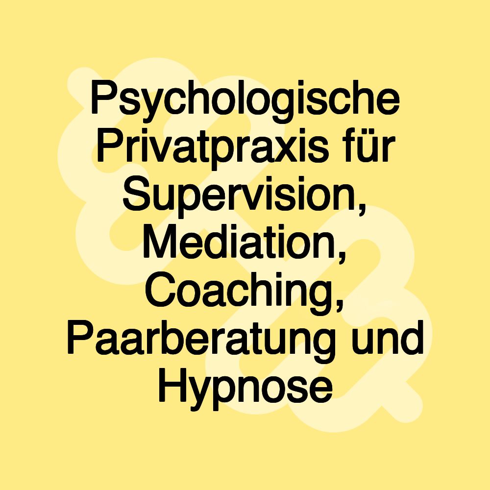 Psychologische Privatpraxis für Supervision, Mediation, Coaching, Paarberatung und Hypnose