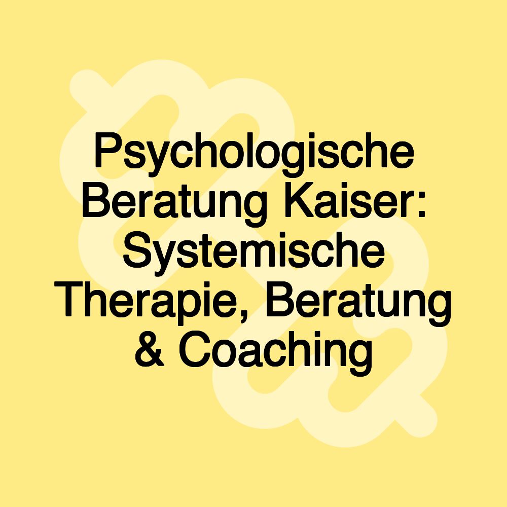 Psychologische Beratung Kaiser: Systemische Therapie, Beratung & Coaching