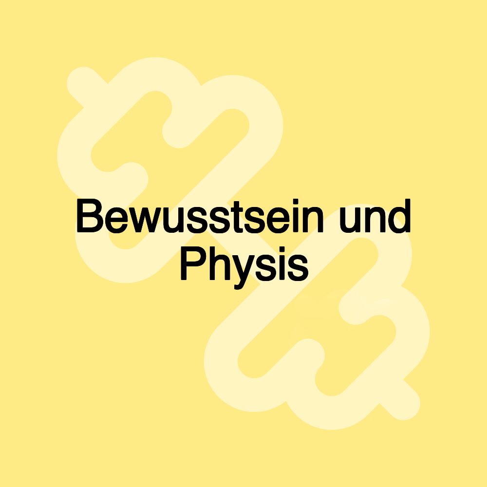 Bewusstsein und Physis