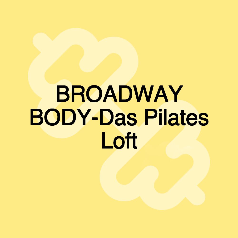 BROADWAY BODY-Das Pilates Loft