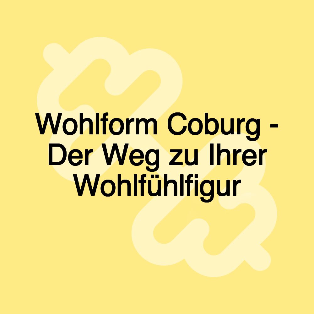 Wohlform Coburg - Der Weg zu Ihrer Wohlfühlfigur