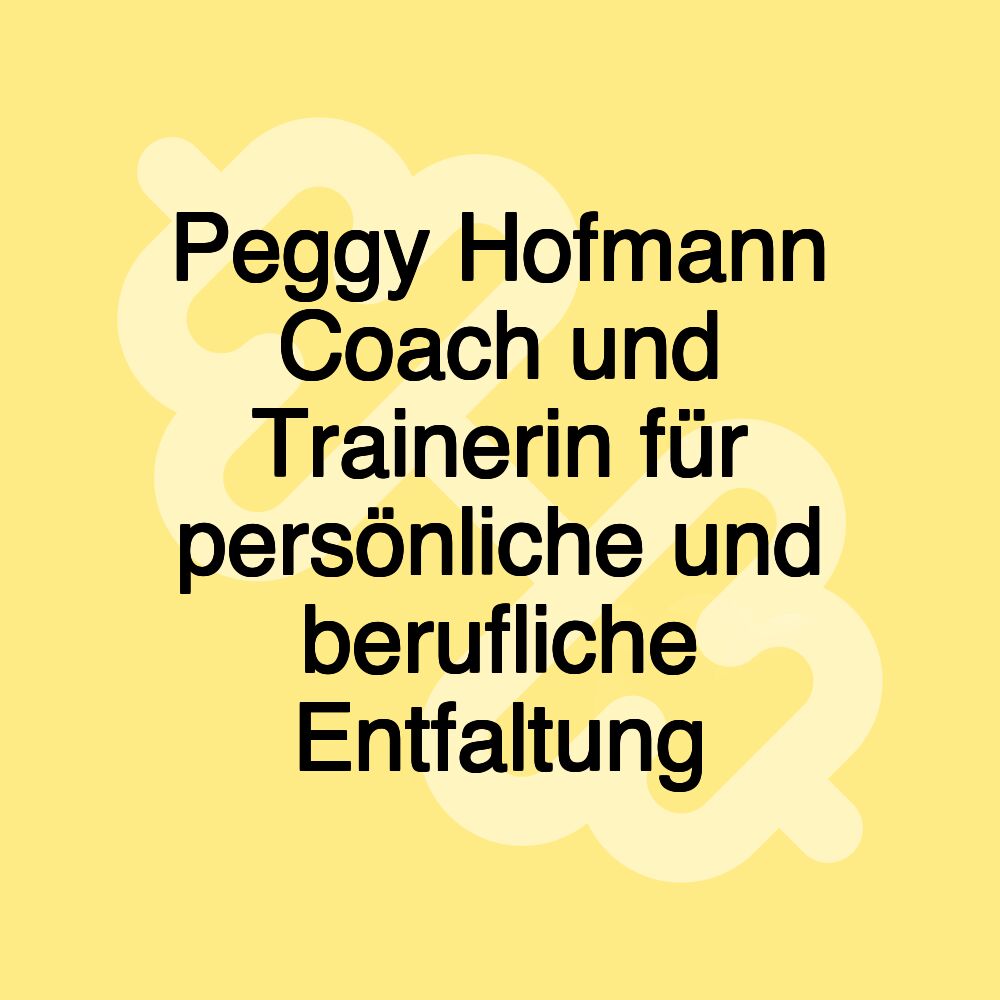 Peggy Hofmann Coach und Trainerin für persönliche und berufliche Entfaltung