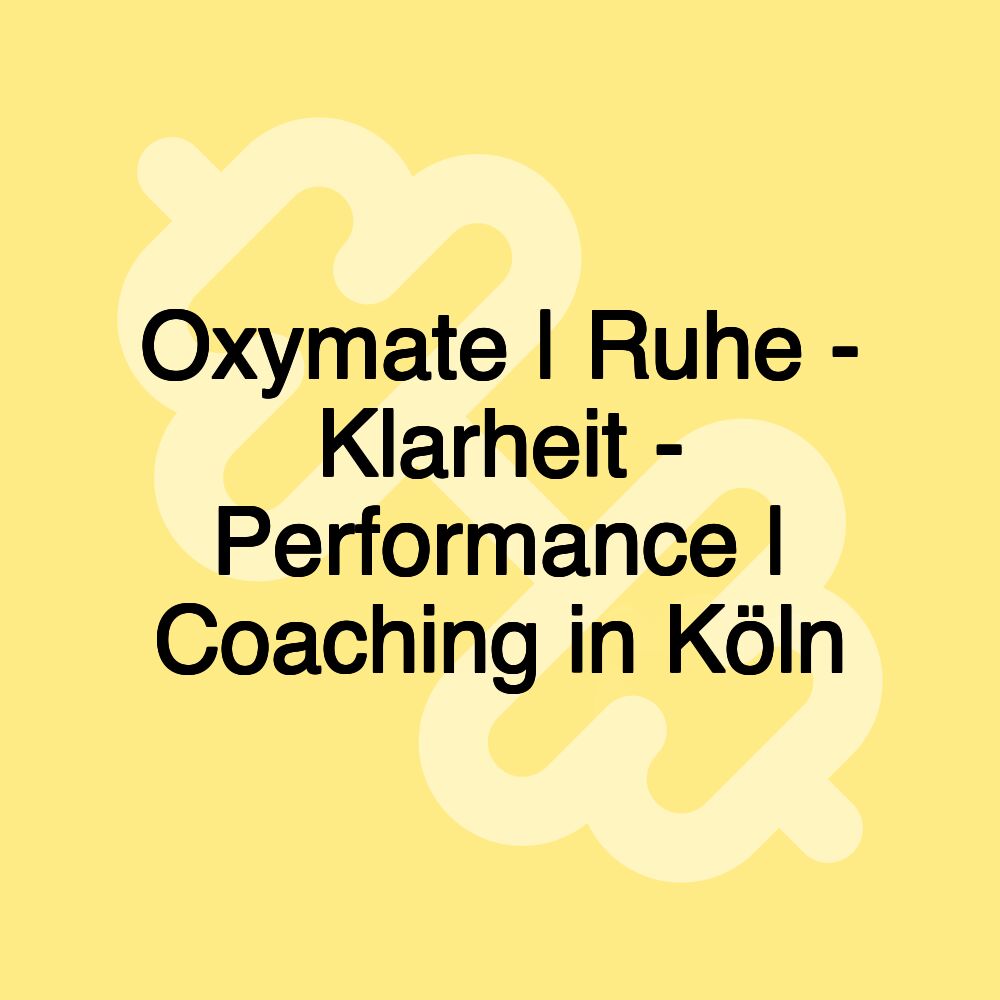 Oxymate | Ruhe - Klarheit - Performance | Coaching in Köln