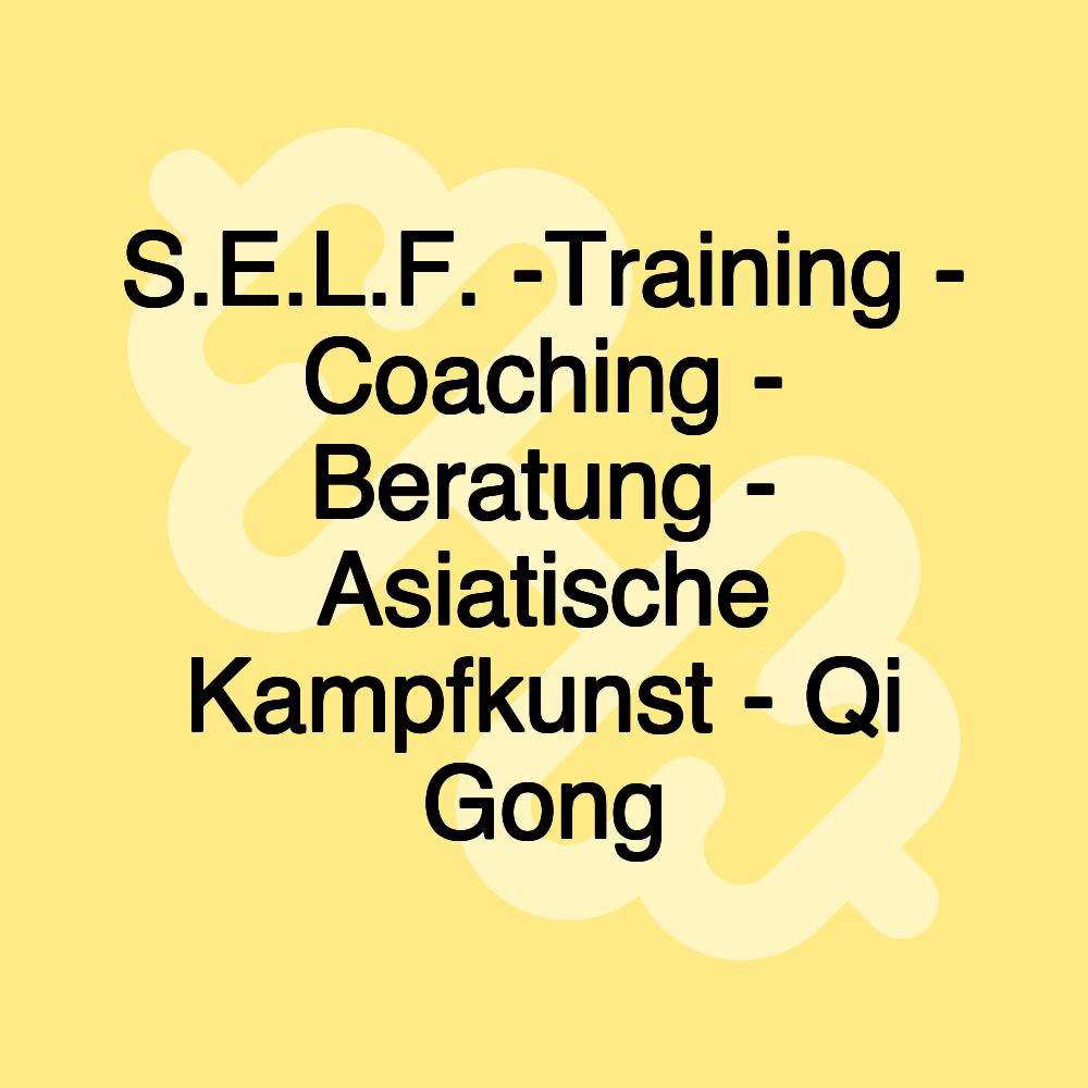 S.E.L.F. -Training - Coaching - Beratung - Asiatische Kampfkunst - Qi Gong