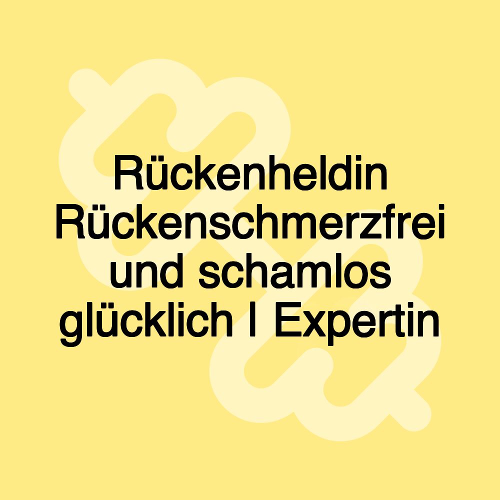 Rückenheldin Rückenschmerzfrei und schamlos glücklich | Expertin