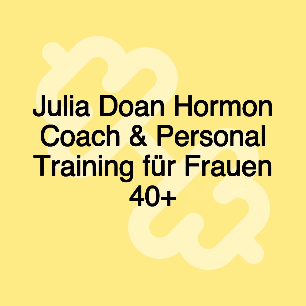 Julia Doan Hormon Coach & Personal Training für Frauen 40+