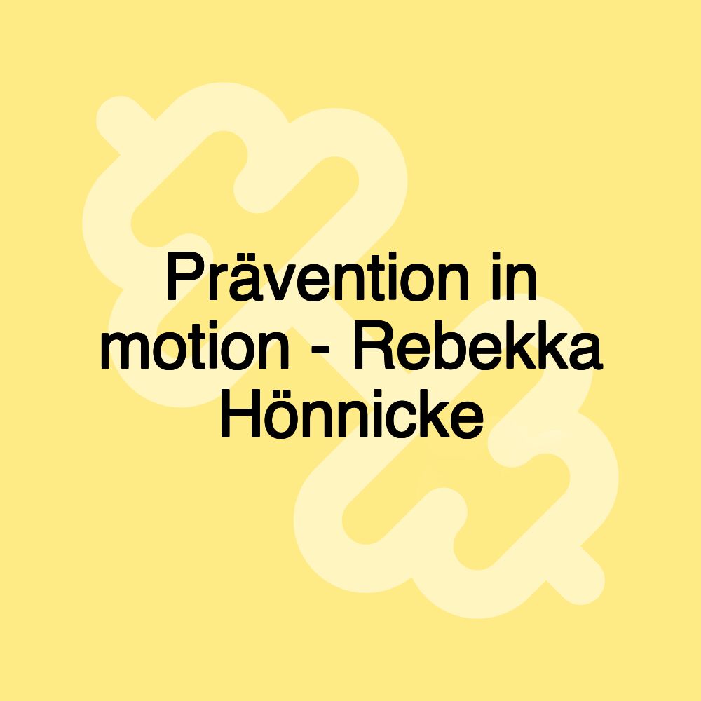 Prävention in motion - Rebekka Hönnicke