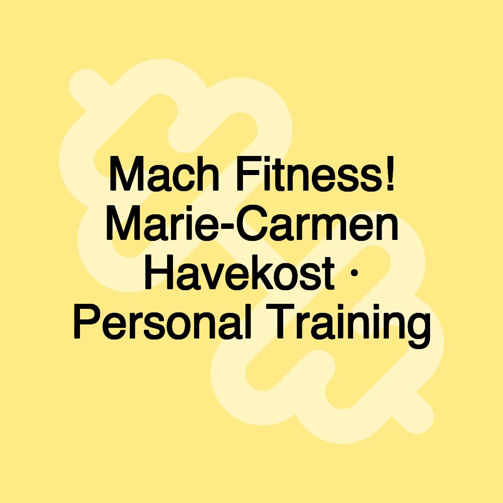 Mach Fitness! Marie-Carmen Havekost · Personal Training