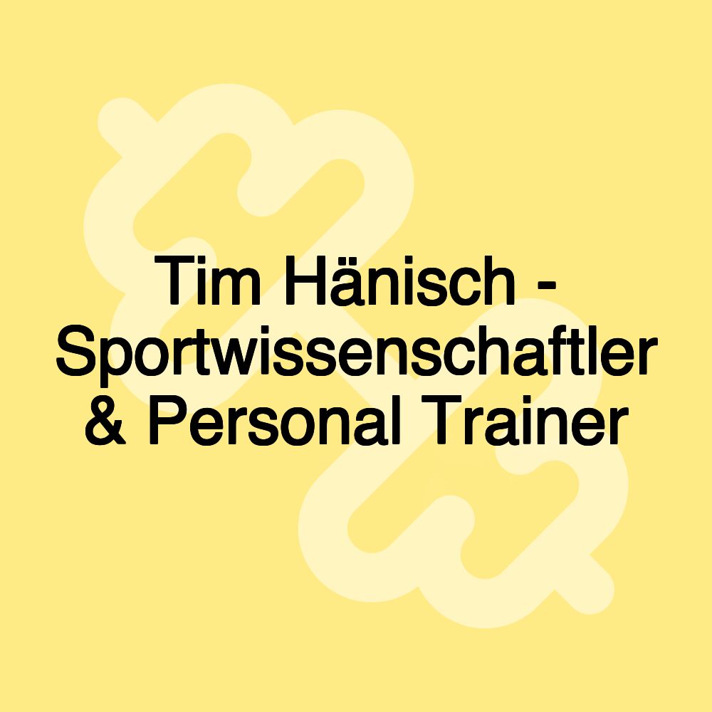 Tim Hänisch - Sportwissenschaftler & Personal Trainer