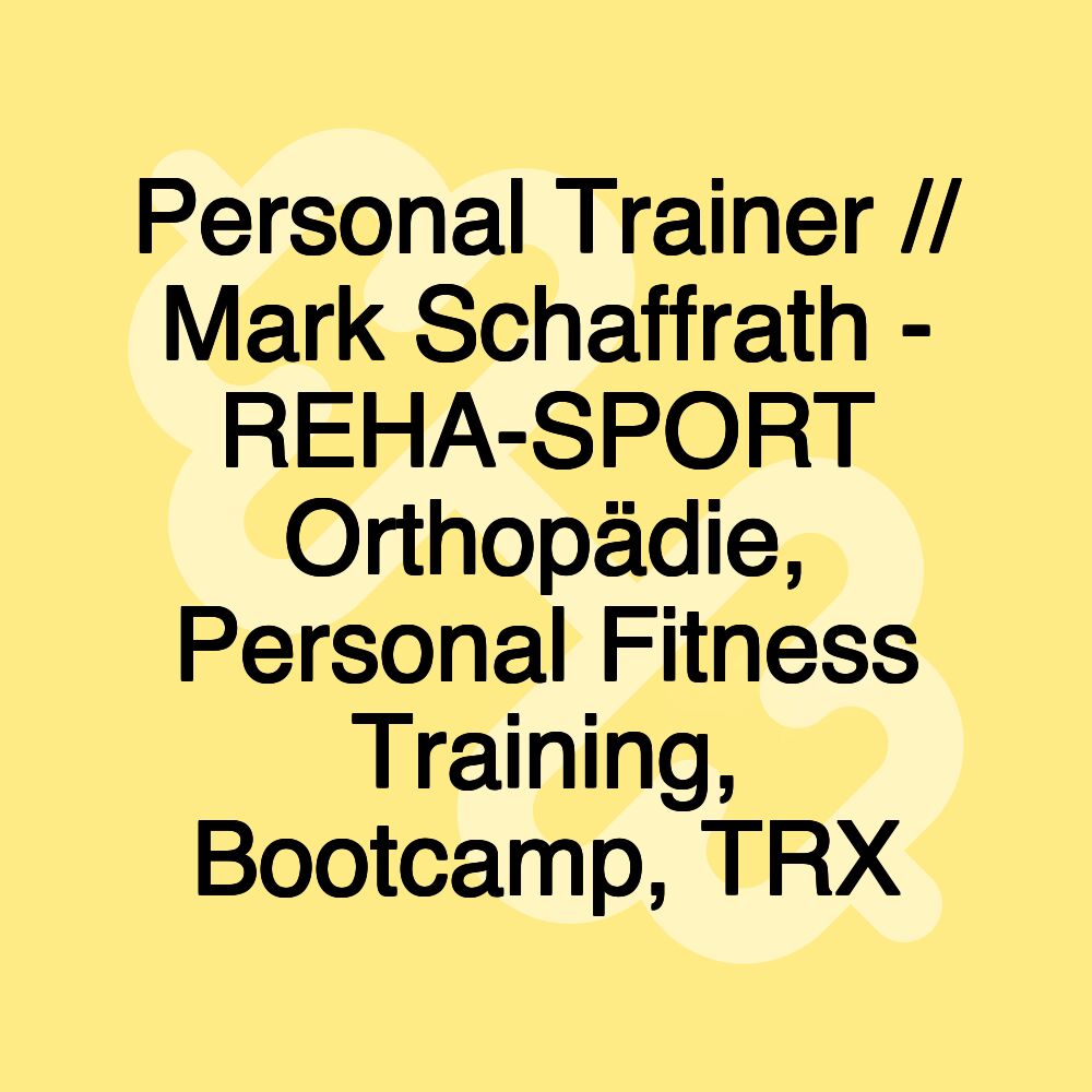 Personal Trainer // Mark Schaffrath - REHA-SPORT Orthopädie, Personal Fitness Training, Bootcamp, TRX