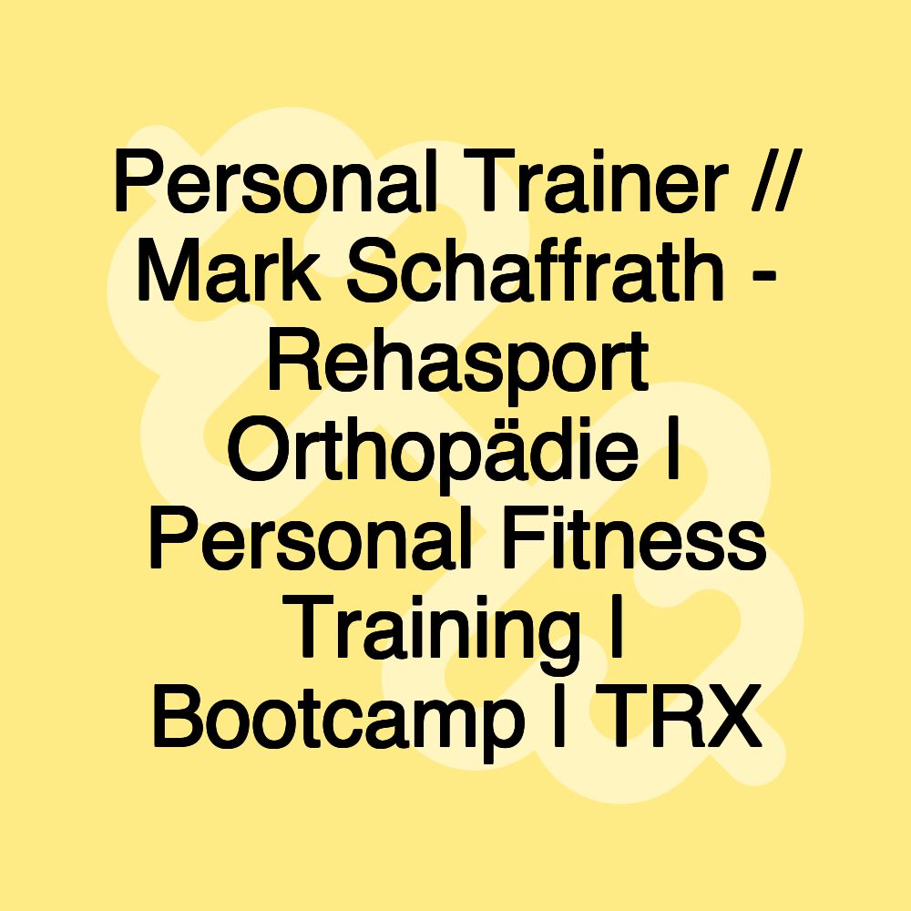 Personal Trainer // Mark Schaffrath - Rehasport Orthopädie | Personal Fitness Training | Bootcamp | TRX