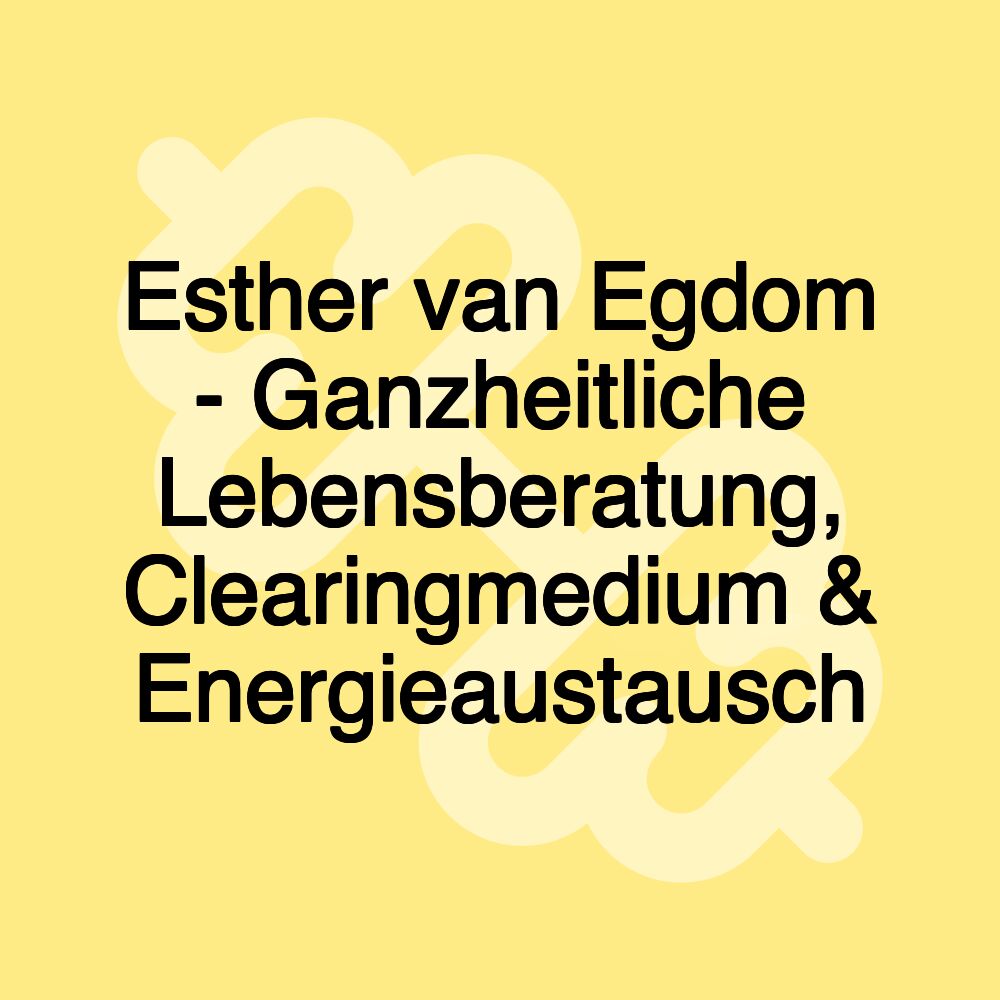 Esther van Egdom - Ganzheitliche Lebensberatung, Clearingmedium & Energieaustausch