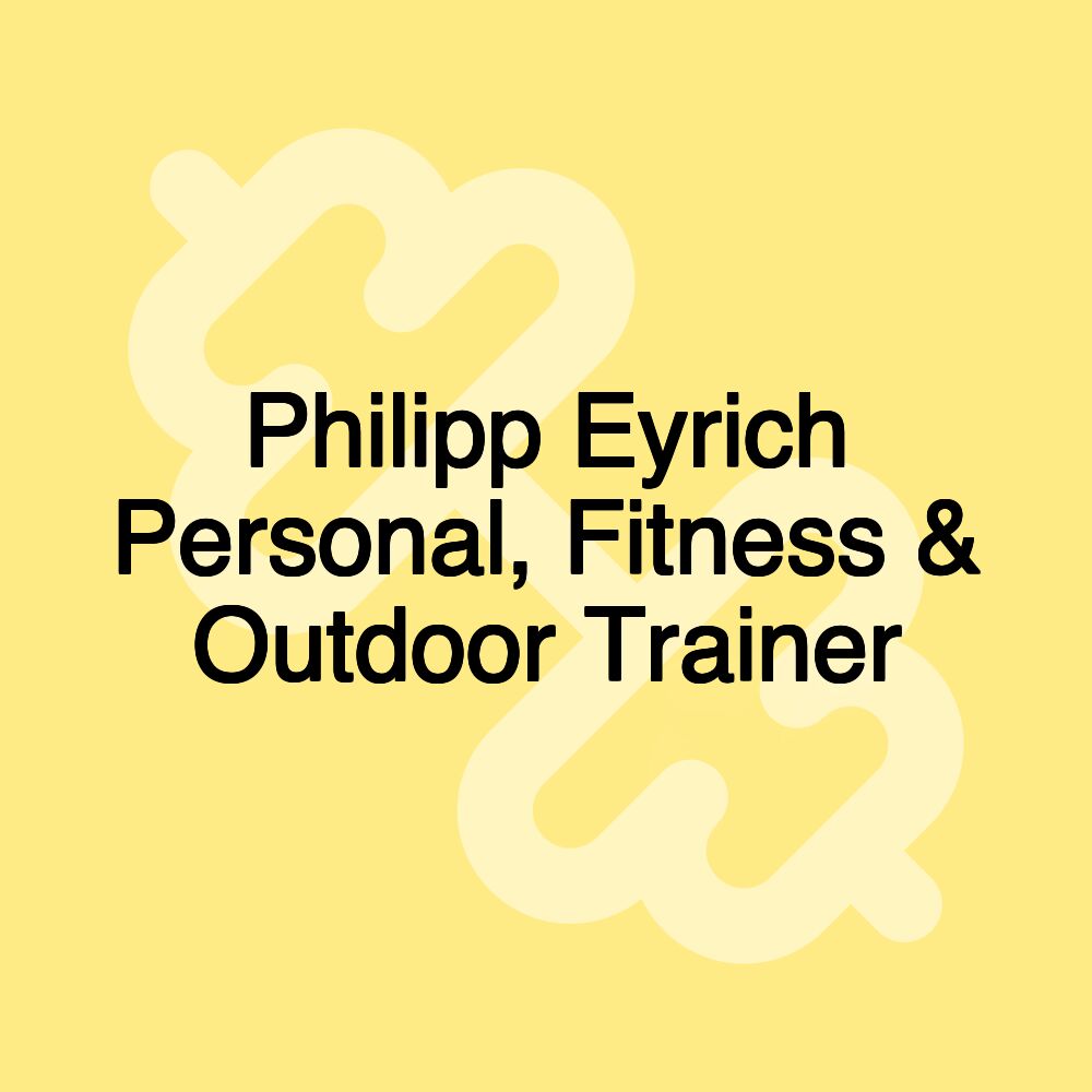 Philipp Eyrich Personal, Fitness & Outdoor Trainer